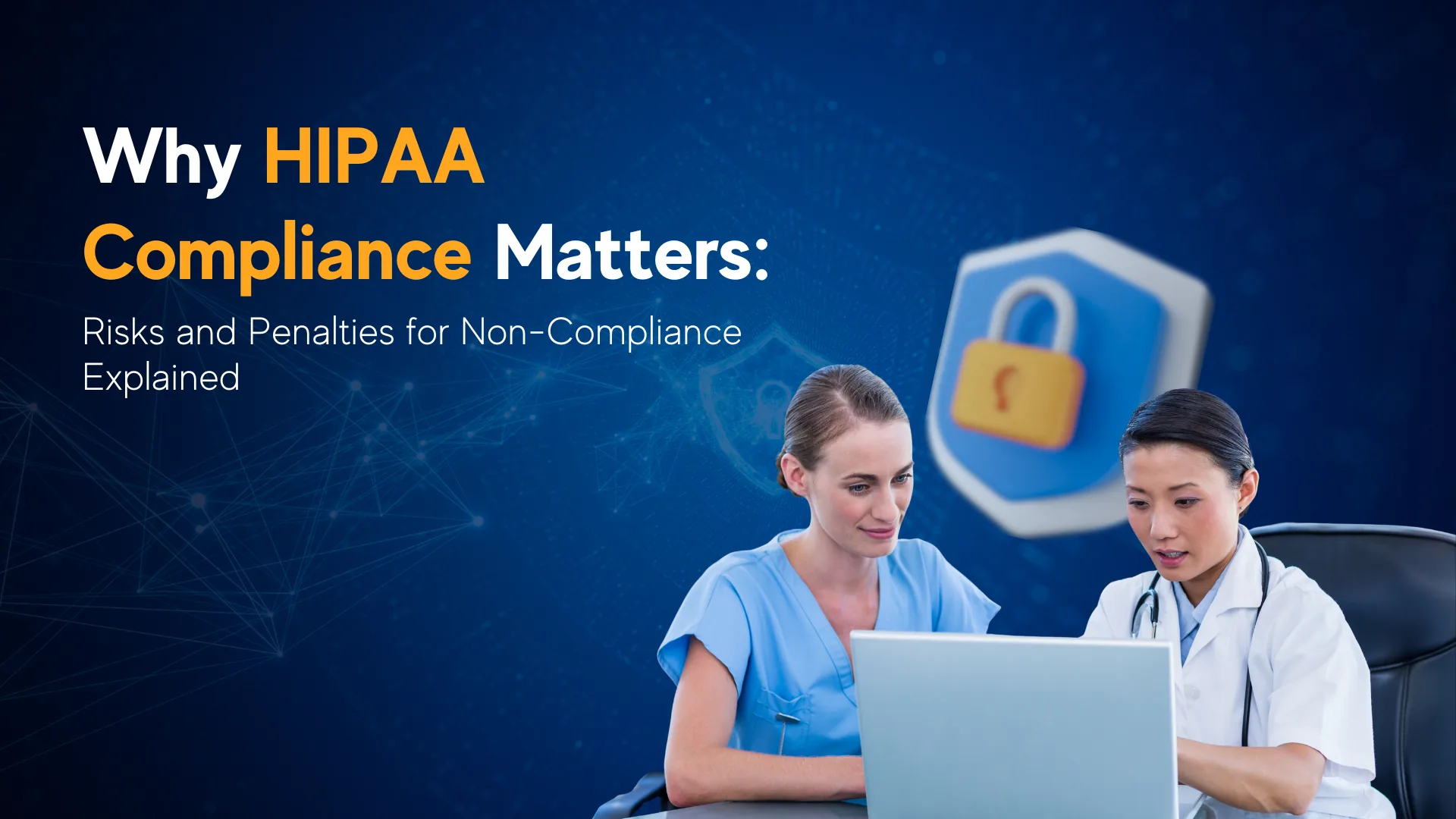 Why HIPAA Compliance Matters: Risks and Penalties for Non-Compliance Explained