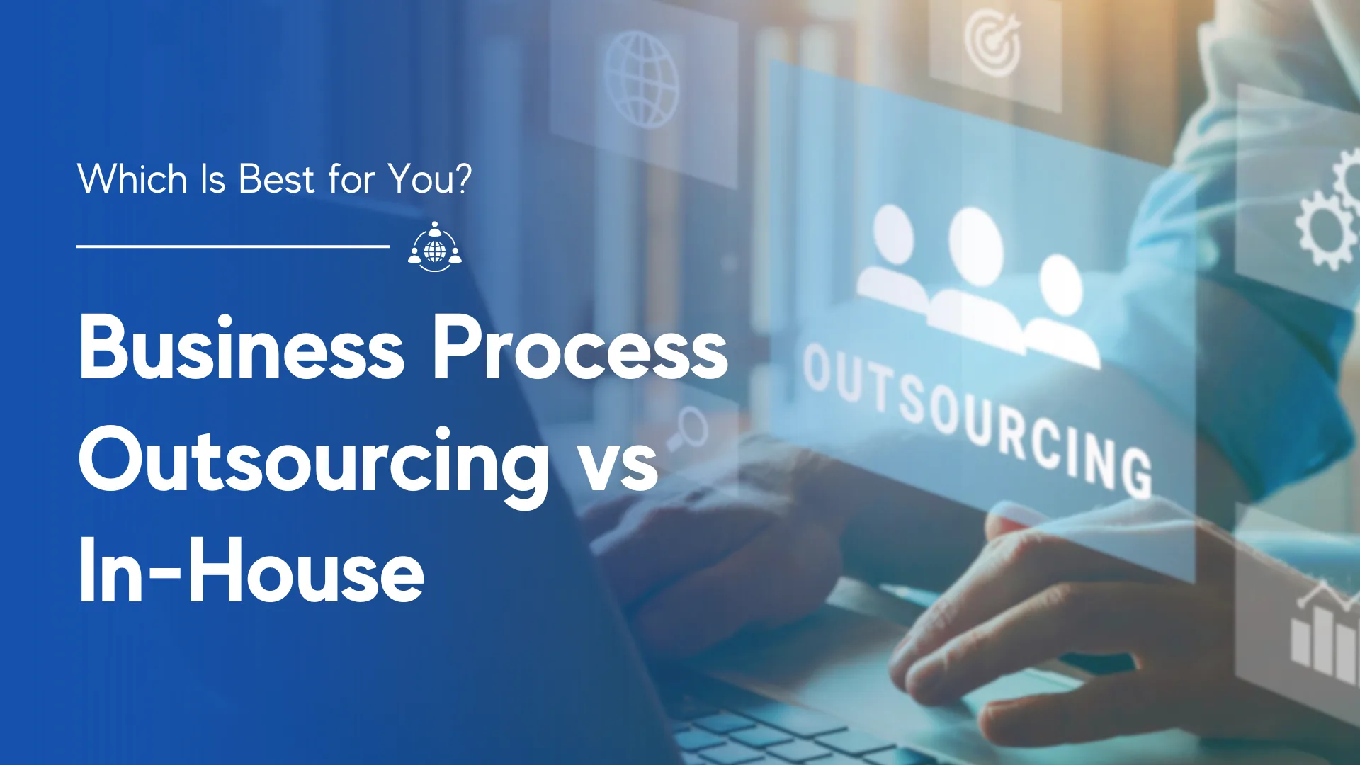 Business Process Outsourcing vs. In-House: Which Is Best for You?