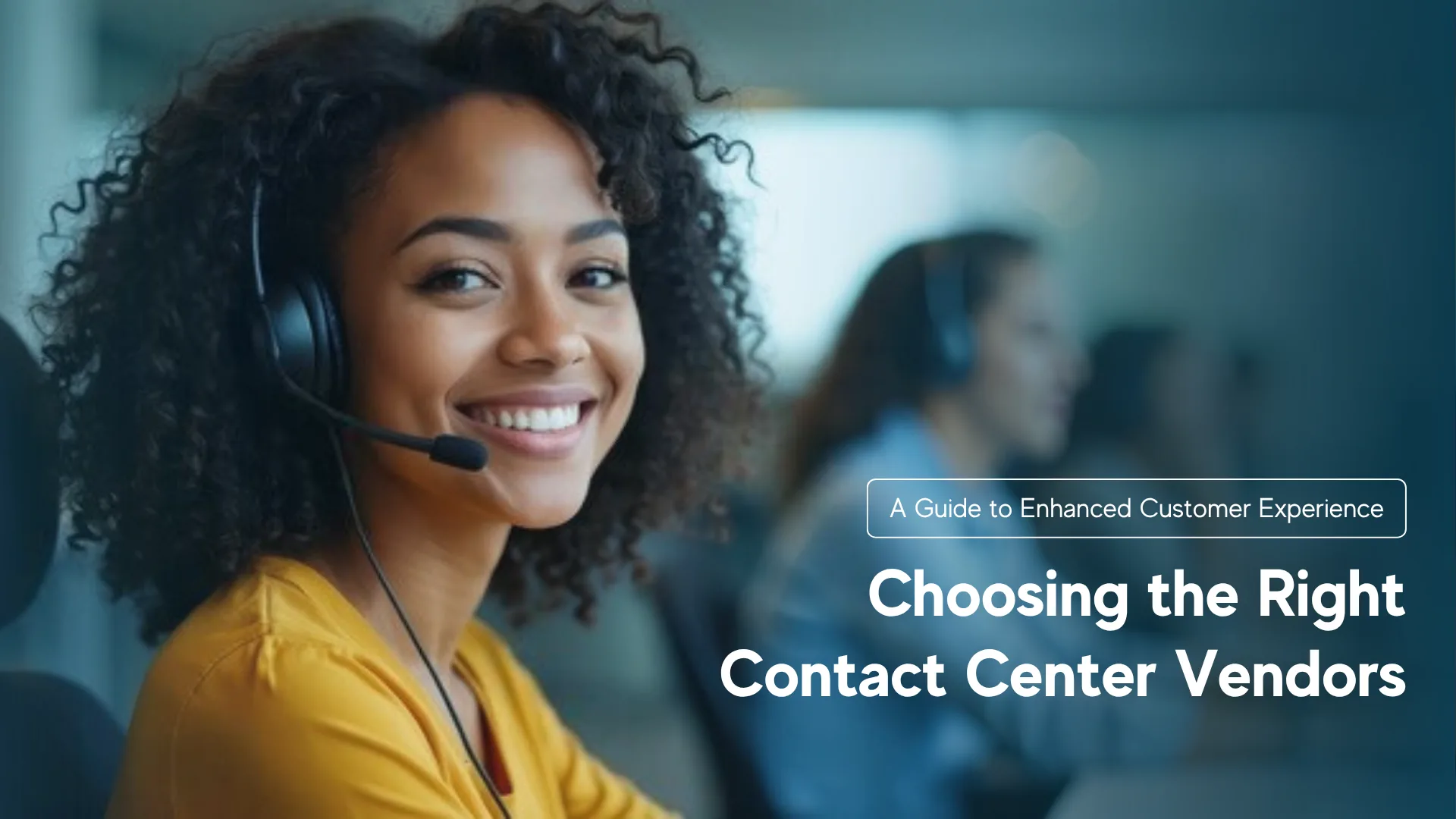 Choosing the Right Contact Center Vendors: A Guide to Enhanced Customer Experience